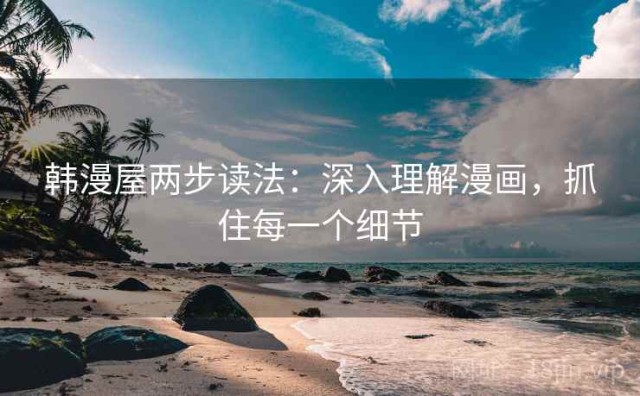 韩漫屋两步读法：深入理解漫画，抓住每一个细节