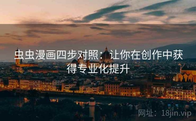 虫虫漫画四步对照：让你在创作中获得专业化提升