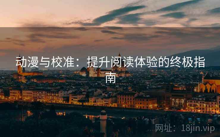 动漫与校准：提升阅读体验的终极指南