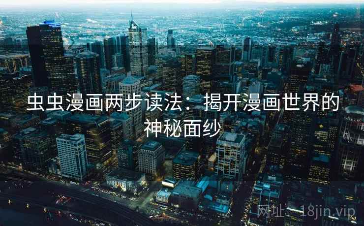 虫虫漫画两步读法：揭开漫画世界的神秘面纱