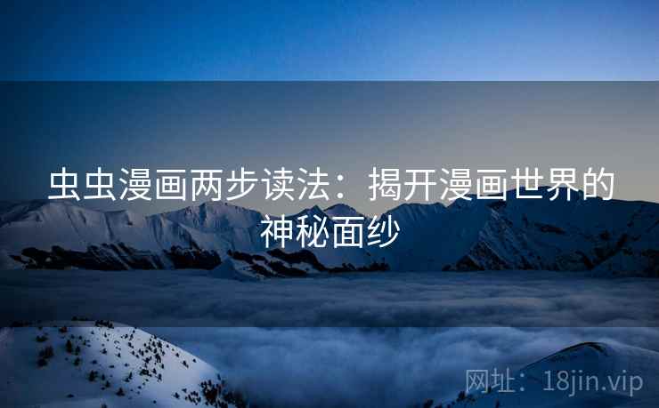 虫虫漫画两步读法：揭开漫画世界的神秘面纱